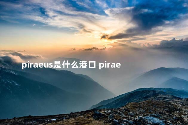 piraeus是什么港口 piraeus是哪个航线